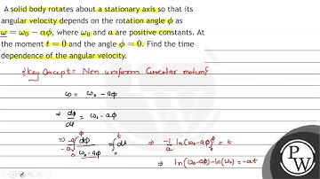 A solid body rotates about a stationary axis so that its angular velocity depends on the rotatio...