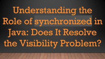 Understanding the Role of synchronized in Java: Does It Resolve the Visibility Problem?