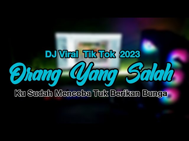 DJ KU SUDAH MENCOBA TUK BERIKAN BUNGA | ORANG YANG SALAH | VIRAL TIKTOK 2023 class=