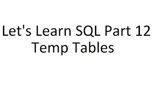 Let's Learn SQL Part 12 - Temp Tables, Continued