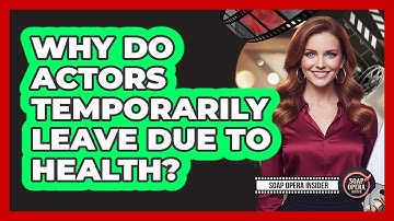 Why Do Actors Temporarily Leave Due To Health?