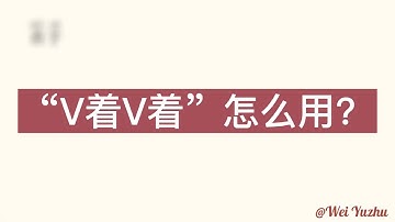 “V着V着”怎么用？HSK4下 lesson20语法 【学汉语】【Chinese grammar】【learn Chinese】