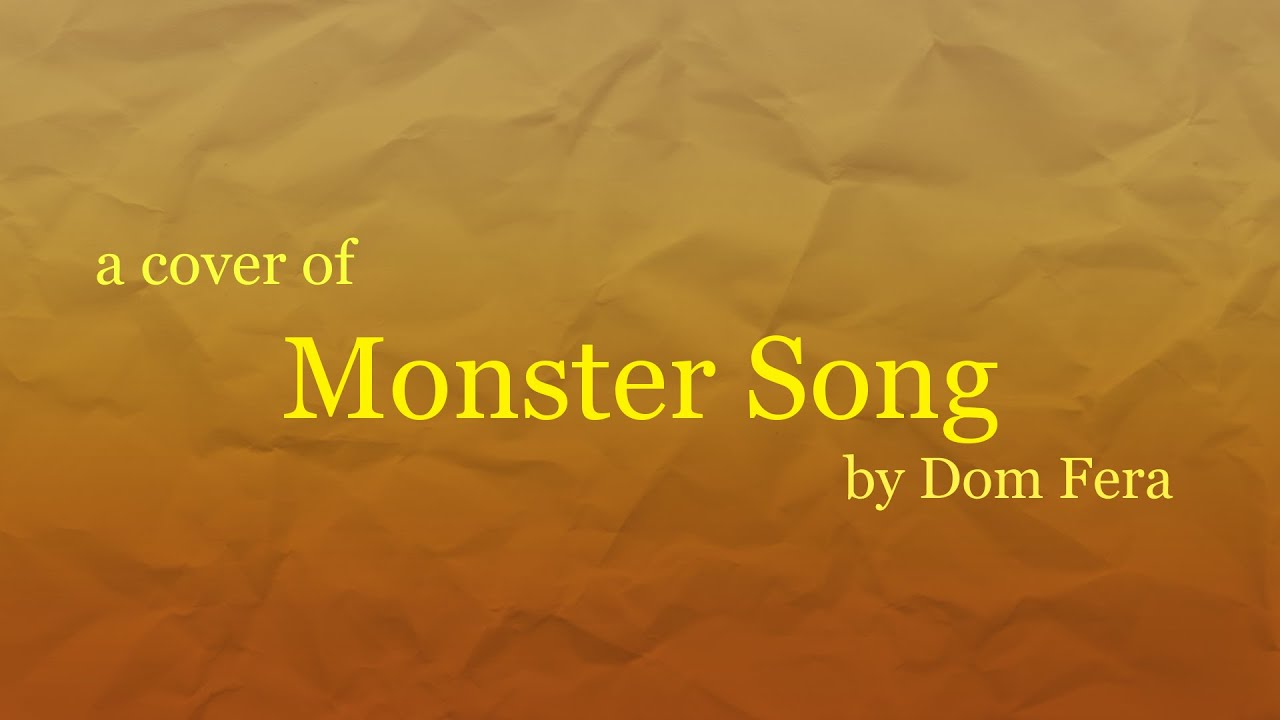 Watch a cover of Monster Song by Dom Fera on YouTube Watch a cover of Monster Song by Dom Fera on YouTube