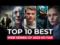 Top 10 New Web Series Released In 2023 | Best Web Series Of 2023 So Far | New Web Series 2023