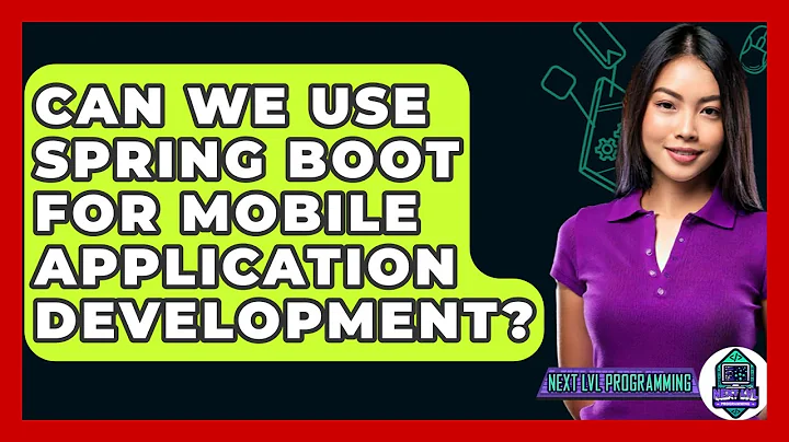 Can We Use Spring Boot For Mobile Application Development? - Next LVL Programming