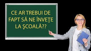 Ce Ar Trebui De Fapt Sa Ne Invete La Scoala ?