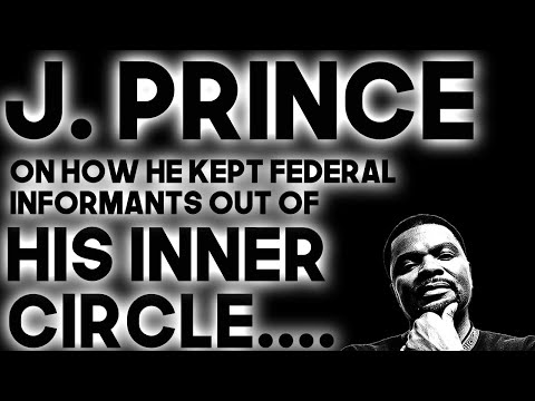J.Prince On How He Kept Federal Informants Out Of His Circle: