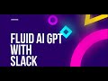 Revolutionize your workflow with Integrating Fluid AI's GPT with Slack !