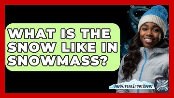 What Is The Snow Like In Snowmass? - The Winter Sport Xpert