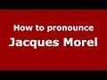 How to pronounce Jacques Morel (French/France) - PronounceNames.com