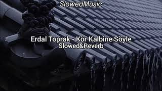 Erdal Toprak - Kör Kalbine Söyle (Slowed+Reverb) Resimi