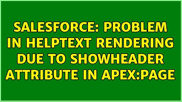 Salesforce: Problem in Helptext rendering due to showheader attribute in apex:page (2 Solutions!!)