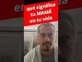 qué significa tu mamá en tu vida