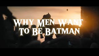 Why Men Want To Be Batman