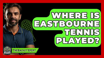 Where Is Eastbourne Tennis Played? - The Racket Xpert