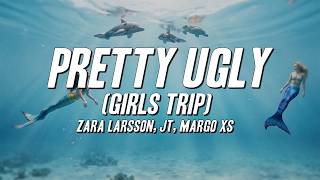 Zara Larsson, JT, Margo XS - Pretty Ugly (Girls Trip) [Lyrics]