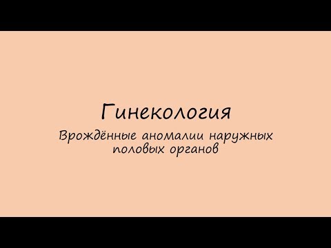 Гинекология. Врождённые аномалии наружных половых органов.