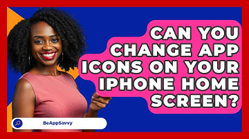 Can You Change App Icons On Your iPhone Home Screen? - Be App Savvy