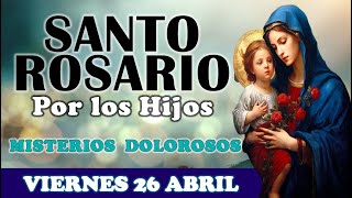 🌹SANTO ROSARIO POR LOS HIJOS 🌹 VIERNES 26 ABRIL 2024 MISTERIOS DOLOROSOS 🌹Santo Rosario de Hoy