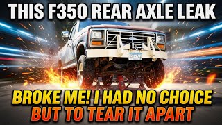 This F350 Rear Axle Leak Broke Me! I Had No Choice But to Tear It Apart