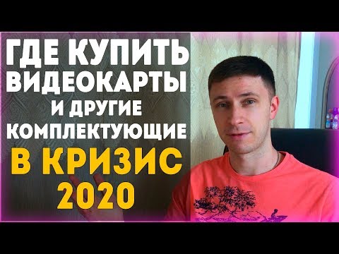 ГДЕ ПОКУПАТЬ КОМПЛЕКТУЮЩИЕ В КРИЗИС? Где купить видеокарту, где купить процессор в КРИЗИС 2020?