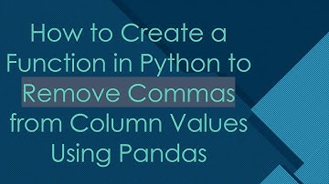 How to Create a Function in Python to Remove Commas from Column Values Using Pandas