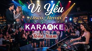 KARAOKE | Vì Yêu | Disco - Remix | Tone Nam | Nhạc Sôi Động