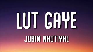 Lut Gaye (Lyrics) - Jubin Nautiyal | \