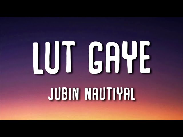 Lut Gaye (Lyrics) - Jubin Nautiyal | Aankh uthi mohabbat ne angdai lee.. class=