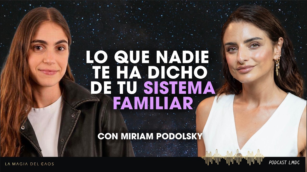 Lo que nadie te ha dicho de tu sistema familiar con Miriam Podolsky  | T6 Ep #27 La Magia del Caos