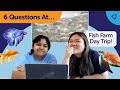 6 Questions At...Fish Farm Day Trip!