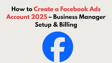 How to Create a Facebook Ads Account 2025 – Business Manager Setup & Billing