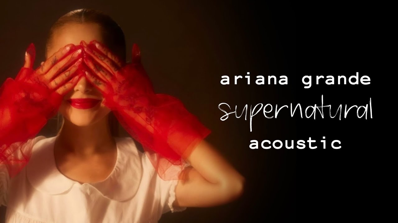 Ariana Grande - Supernatural (Acoustic Version) Ariana Grande - Supernatural (Acoustic Version)