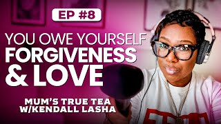EP#8 - GIRL I'M SORRY: Embracing Self Love & Self-Forgiveness | MUM'S TRUE TEA PODCAST