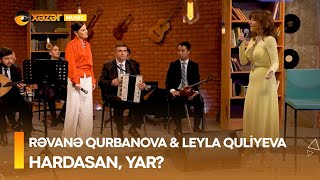 Rəvanə Qurbanova & Leyla Quliyeva - Hardasan, Yar?