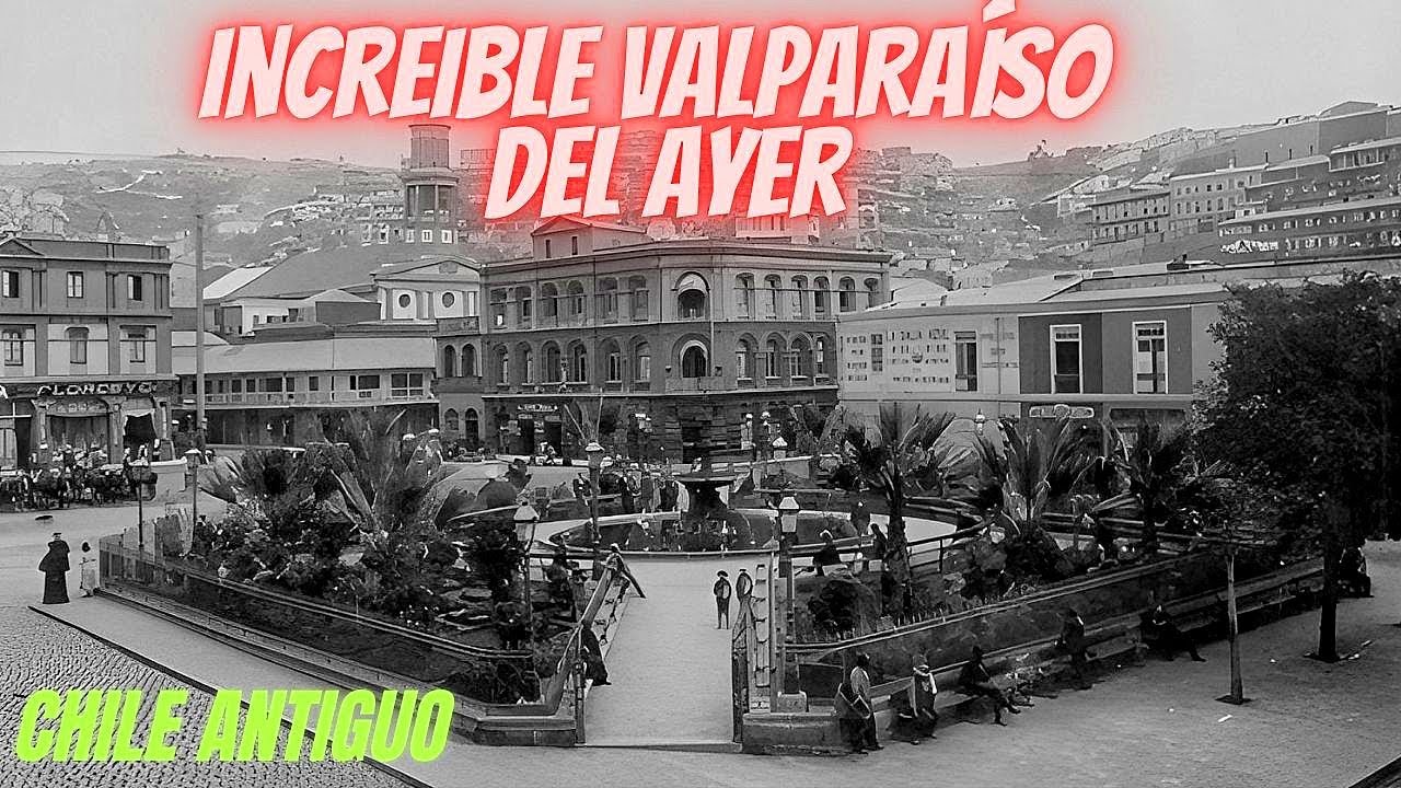 TREMENDO!: HISTORIA Y CURIOSIDADES DE VALPARAISO EN CHILE ANTIGUO