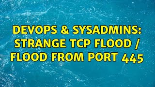 DevOps & SysAdmins: Strange TCP Flood / Flood from Port 445 Wealth