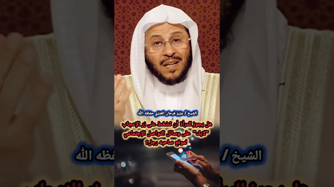 هل يجوز للمرأة أن تضغط على زر الإعجاب "لايك" على وسائل التواصل الإجتماعي لموقع صاحبه رجل؟ عزيز فرحان