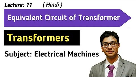11. Equivalent Circuit of Transformer: Transformers | Electrical Machines | GATE, ESE, AE Exams