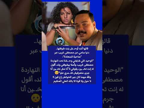 قالها أنت أوحش بنت شوفتها دنيا سامي عن مصطفى غريب