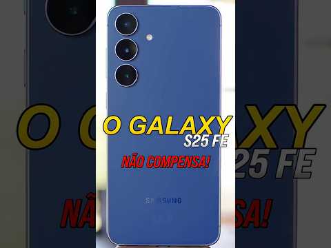 O Galaxy S25 FE Não Compensa!