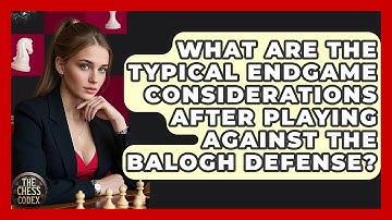 What Are The Typical Endgame Considerations After Playing Against The Balogh Defense?