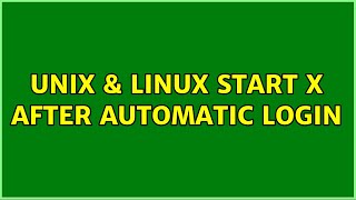 Unix & Linux: Start X after automatic login (2 Solutions!!)