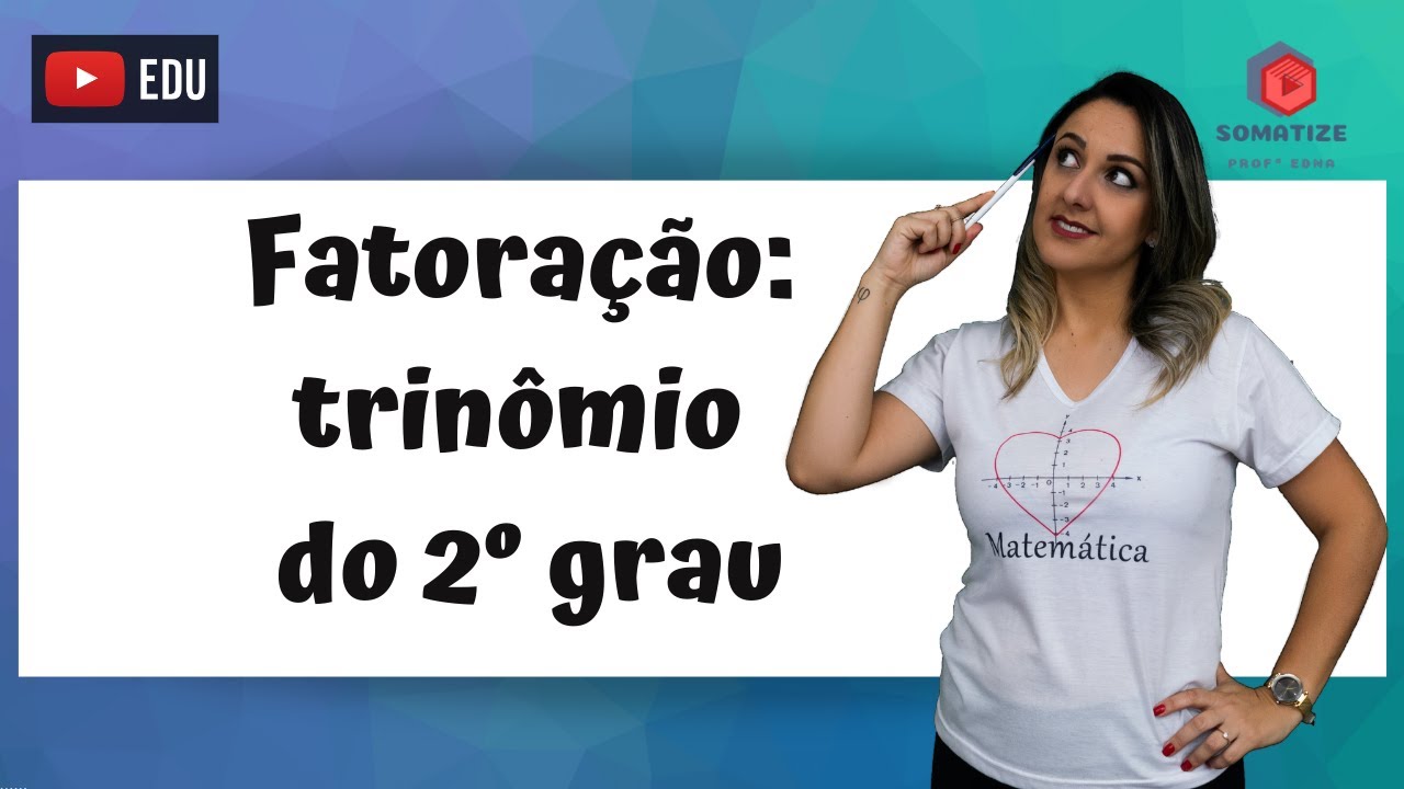 Fatoração do Trinômio do 2º grau - Somatize - Professora Edna