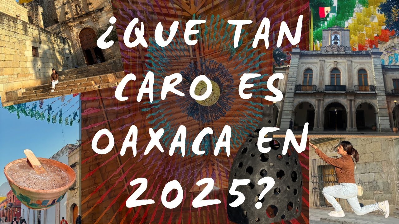 QUÉ TAN CARO ES OAXACA EN 2025