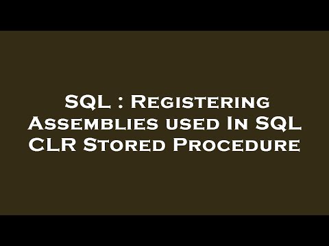 SQL : Registering Assemblies used In SQL CLR Stored Procedure