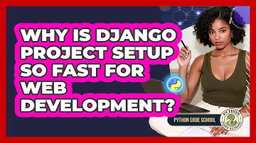 Why Is Django Project Setup So Fast For Web Development? - Python Code School