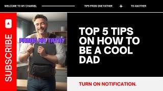 Top 5 Tips On How To Be A Cool Dad