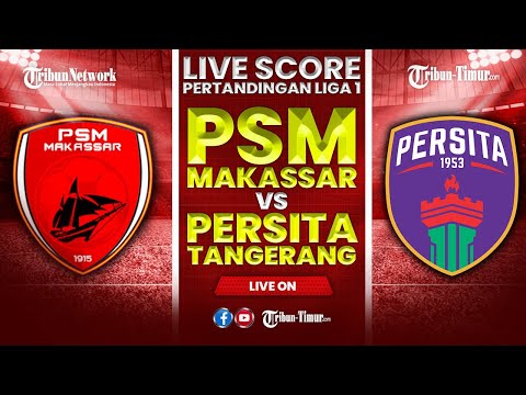 🔴 LIVE SCORE PERTANDINGAN LIGA 1 | PSM MAKASSAR VS PERSITA TANGERANG