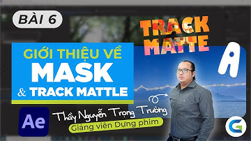AFTER EFFECTS - BÀI 6 - TÌM HIỂU MASK VÀ TRACK MATTLE TRONG AFTER EFFECTS
